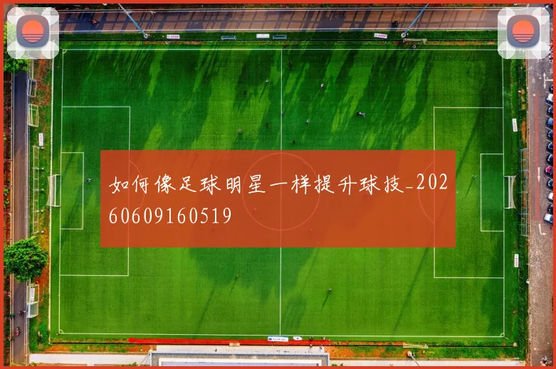 如何像足球明星一样提升球技_20260609160519
