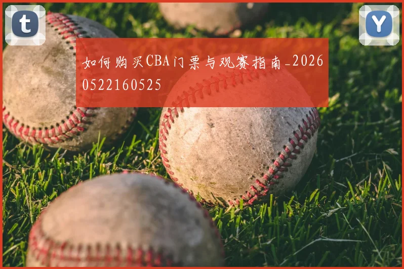 如何购买CBA门票与观赛指南_20260522160525